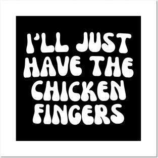 I'll Just Have The Chicken Fingers Posters and Art